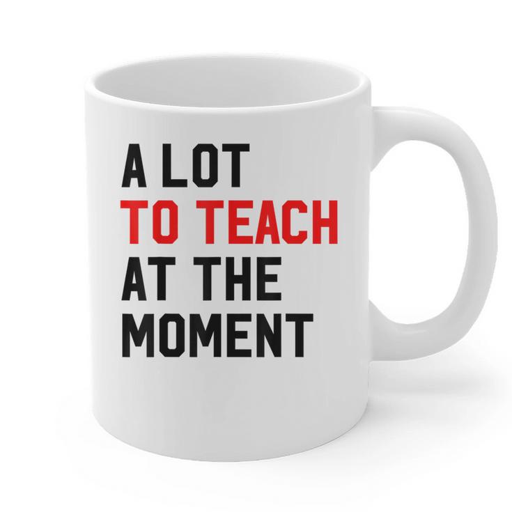 Quote A Lot To Teach At The Moment Teacher Women Graphic Print Coffee Mug