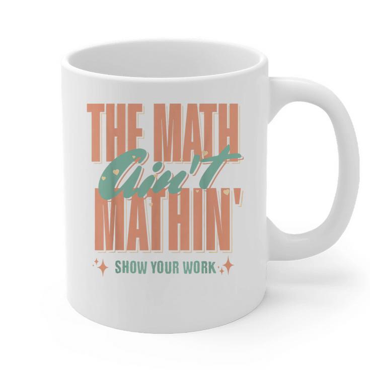 Women The Math Ain't Mathin Show Your Work Math Teacher Graphic Print Coffee Mug