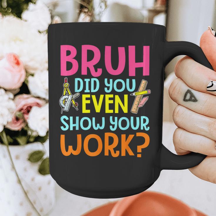 Bruh Did You Even Show Your Work Humorous Math Teacher Graphic Print Coffee Mug, funny design