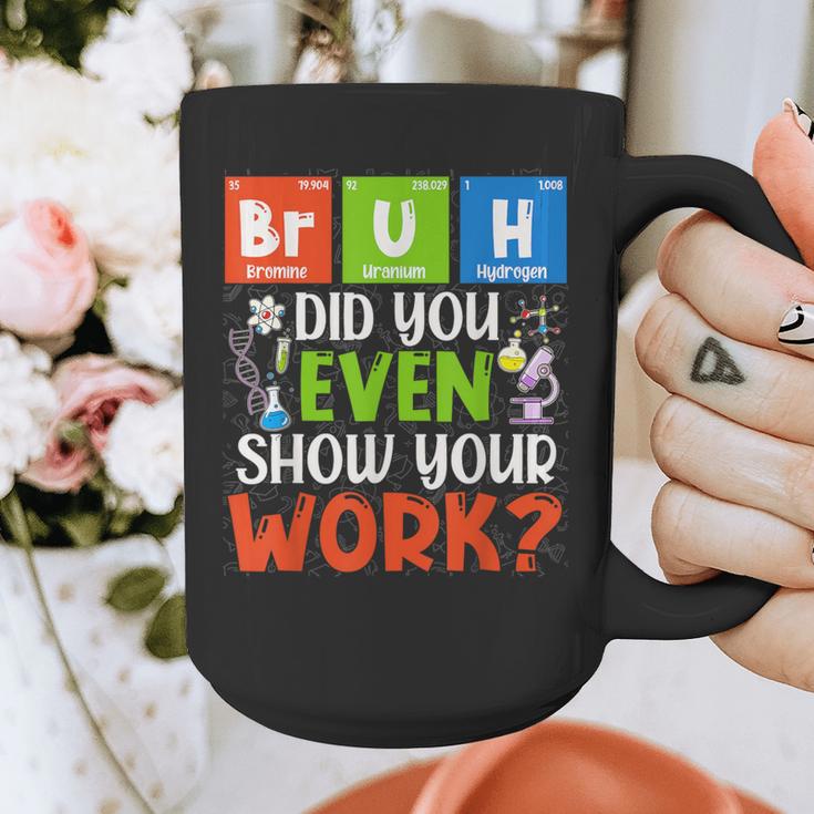 Bruh Did You Even Show Your Work For Science Teachers For Men Women Graphic Print Coffee Mug, Science Teacher Gifts, funny design