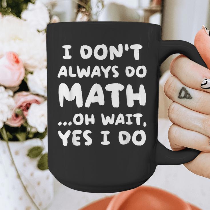I Don't Always Do Math Math Teacher Back To School Graphic Print Coffee Mug, funny design I Don't Always Do Math Math Teacher Back To School Graphic Print Coffee Mug, funny design
