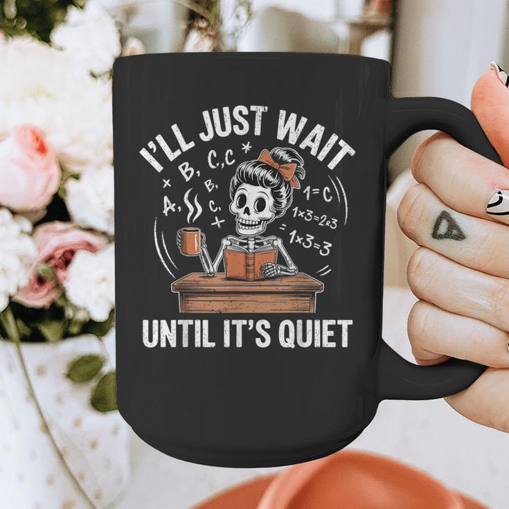 I’Ll Just Wait Until It’s Quiet Skeleton Teacher Graphic Print Coffee Mug, funny design I’Ll Just Wait Until It’s Quiet Skeleton Teacher Graphic Print Coffee Mug, funny design