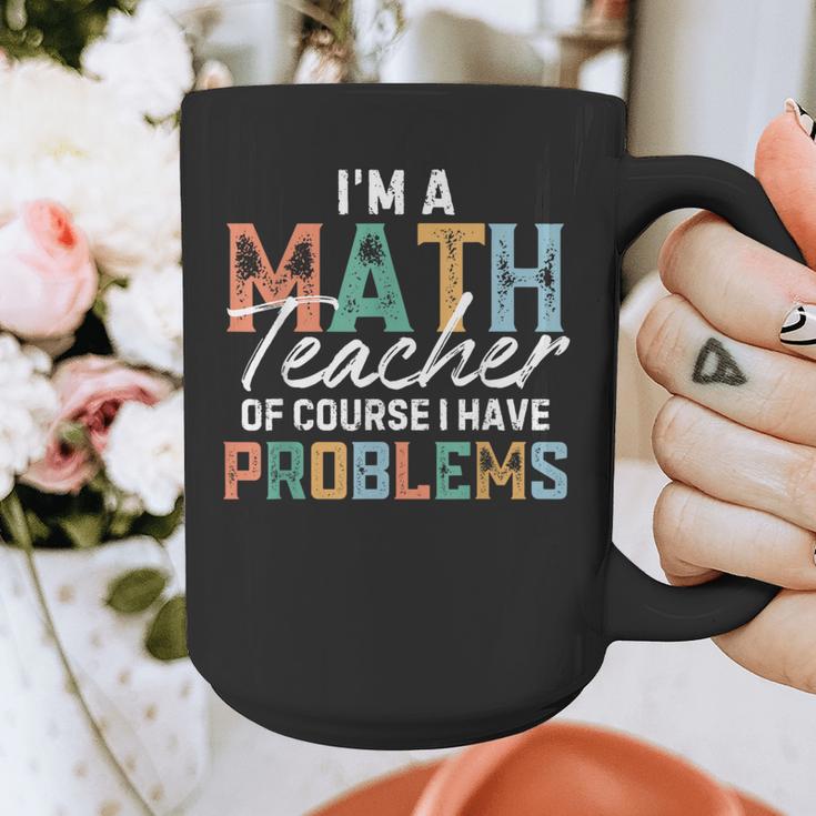 I'm A Math Teacher Of Course I Have Problems Back To School Graphic Print Coffee Mug, funny design I'm A Math Teacher Of Course I Have Problems Back To School Graphic Print Coffee Mug, funny design