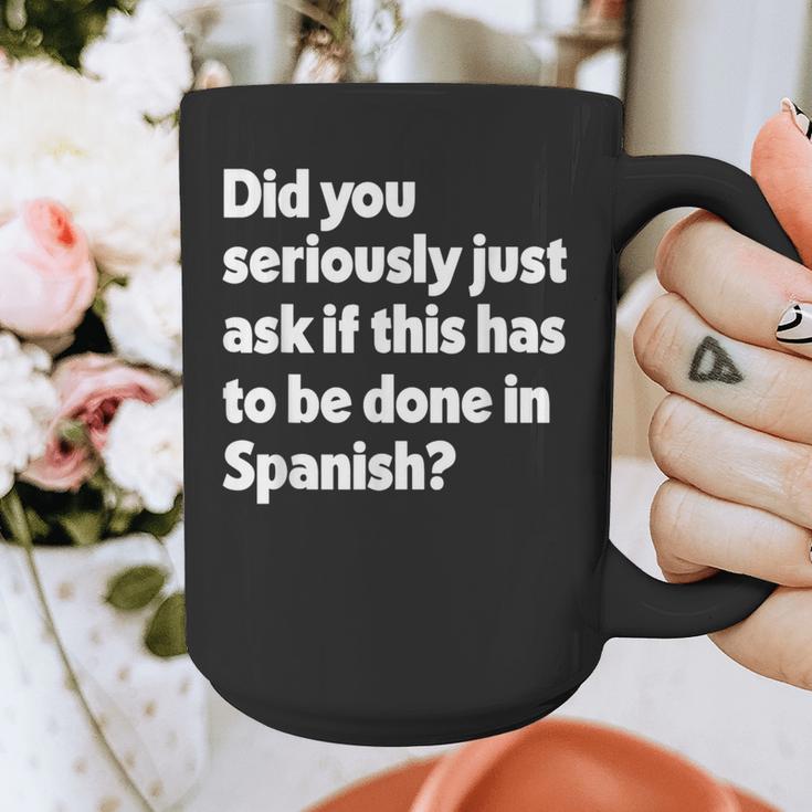 Did You Just Ask If This Has To Be Done In Spanish Teacher Graphic Print Coffee Mug, funny design Did You Just Ask If This Has To Be Done In Spanish Teacher Graphic Print Coffee Mug, funny design