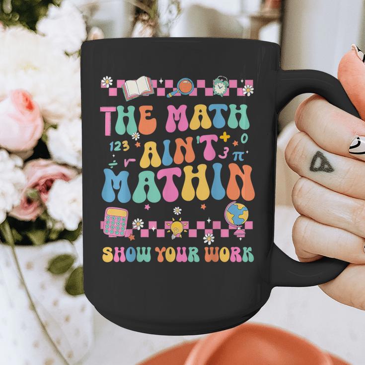The Math Ain't Mathin Show Your Work Math Teacher Crew Graphic Print Coffee Mug, funny design The Math Ain't Mathin Show Your Work Math Teacher Crew Graphic Print Coffee Mug, funny design