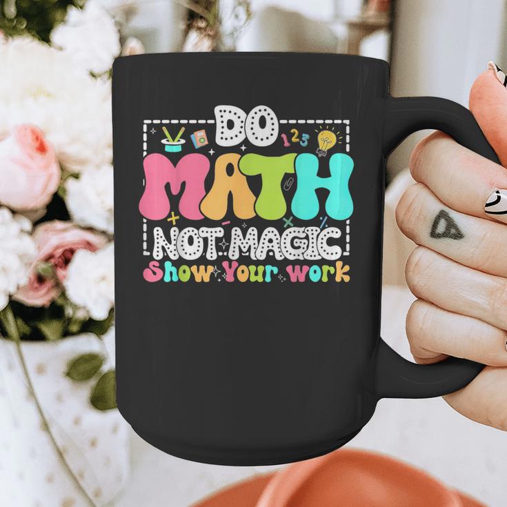 Do Math Not Magic Show Your Work Math Teacher Graphic Print Coffee Mug, funny design Do Math Not Magic Show Your Work Math Teacher Graphic Print Coffee Mug, funny design