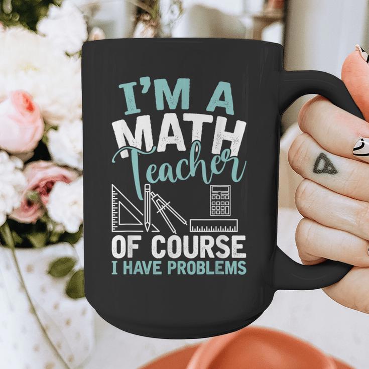 Im A Math Teacher Of Course I Have Problems Teacher Graphic Print Coffee Mug, funny design Im A Math Teacher Of Course I Have Problems Teacher Graphic Print Coffee Mug, funny design