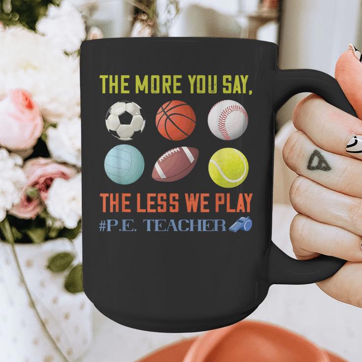 PE Teacher The More You Say Physical Education Teacher Graphic Print Coffee Mug, Pe Teacher Gifts, funny design