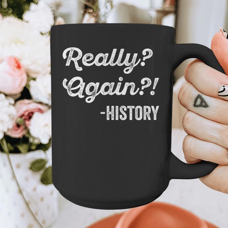 Really Again History History Teacher Saying T-Shirt Graphic Print Coffee Mug, History Teacher Gifts, funny design