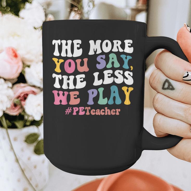 The More You Say The Less We Play PE Teacher Men Women Graphic Print Coffee Mug, Pe Teacher Gifts, funny design The More You Say The Less We Play PE Teacher Men Women Graphic Print Coffee Mug, Pe Teacher Gifts, funny design