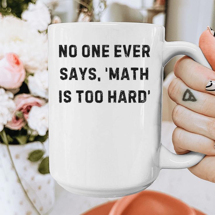No One Ever Says Math Is Too Hard Teacher Lie Party Graphic Print Coffee Mug, funny design No One Ever Says Math Is Too Hard Teacher Lie Party Graphic Print Coffee Mug, funny design
