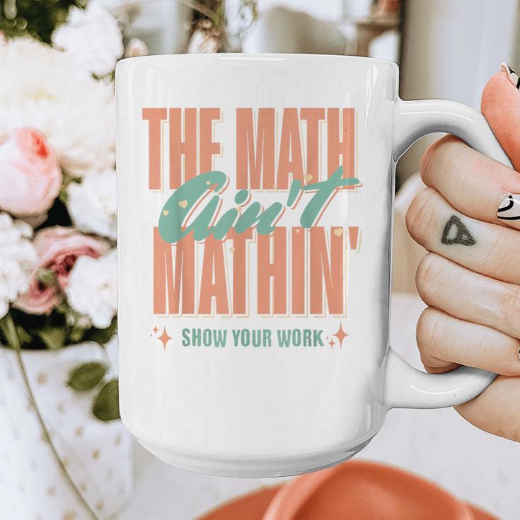 Women The Math Ain't Mathin Show Your Work Math Teacher Graphic Print Coffee Mug, funny design Women The Math Ain't Mathin Show Your Work Math Teacher Graphic Print Coffee Mug, funny design