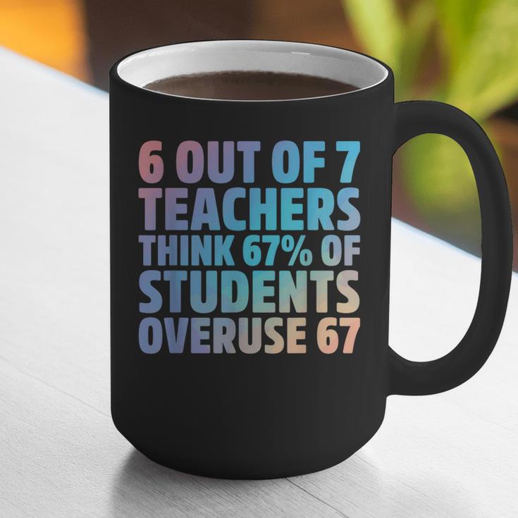 6 Out Of 7 Teachers Think 67 Of Students Overuse 67 Quote Graphic Print Coffee Mug, funny gift 6 Out Of 7 Teachers Think 67 Of Students Overuse 67 Quote Graphic Print Coffee Mug, funny gift