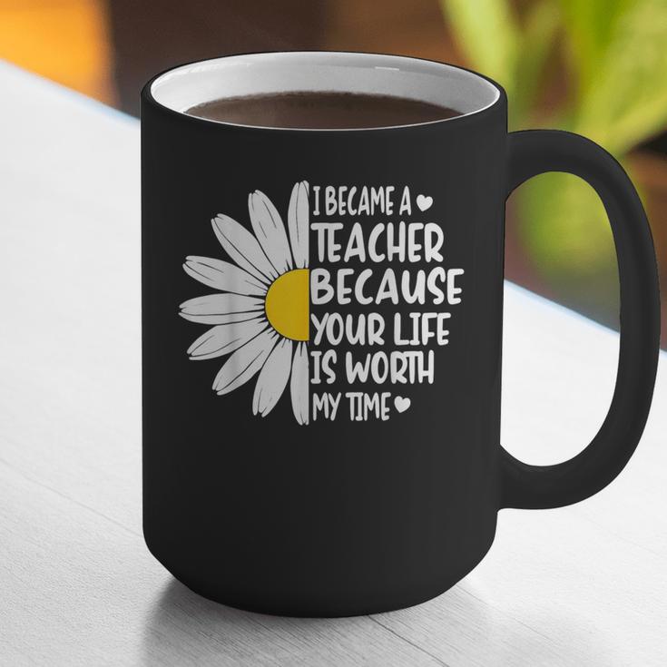 i Became a Teacher Because Your Life Is Worth My Time Graphic Print Coffee Mug, funny gift