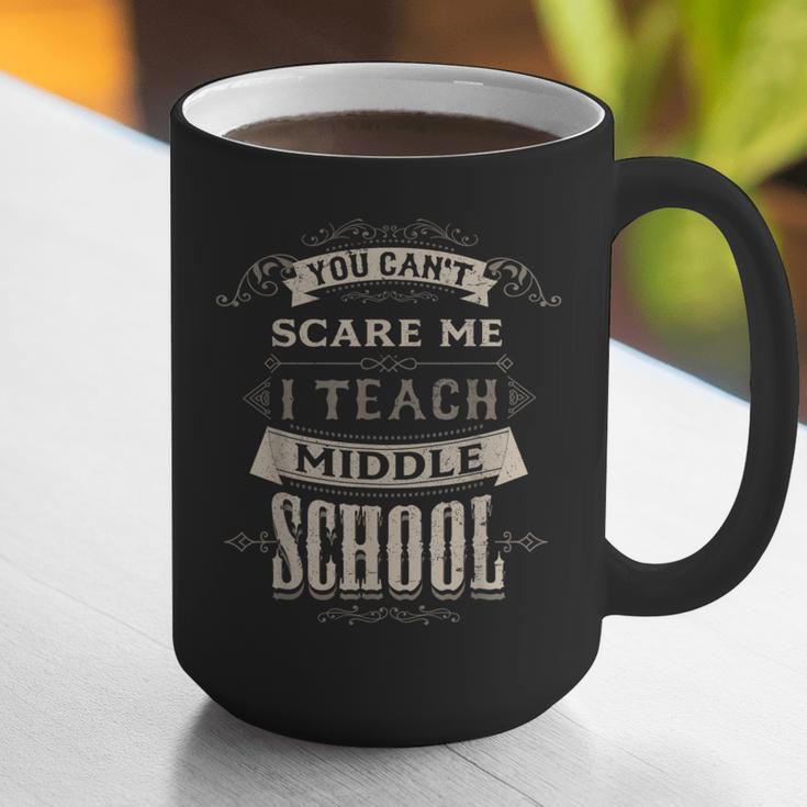 You Cant Scare Me I Teach Middle School Teacher Graphic Print Coffee Mug, funny gift You Cant Scare Me I Teach Middle School Teacher Graphic Print Coffee Mug, funny gift