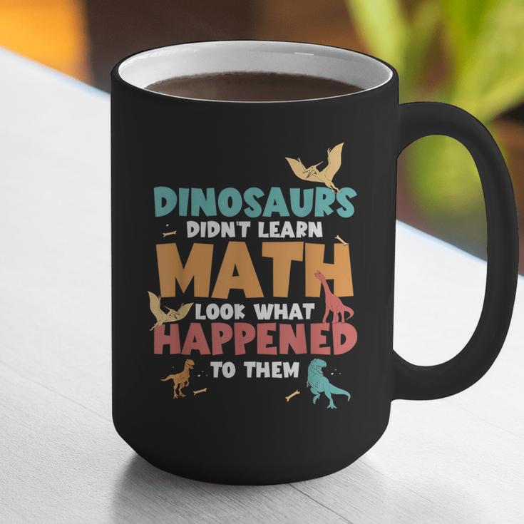 Dinosaurs Didn't Learn Math Mathematics Math Teacher Graphic Print Coffee Mug, funny gift Dinosaurs Didn't Learn Math Mathematics Math Teacher Graphic Print Coffee Mug, funny gift