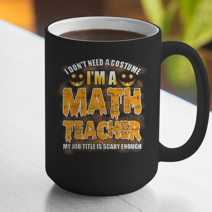 I Don't Need A Costume I'm A Math Teacher Halloween Graphic Print Coffee Mug, funny gift I Don't Need A Costume I'm A Math Teacher Halloween Graphic Print Coffee Mug, funny gift