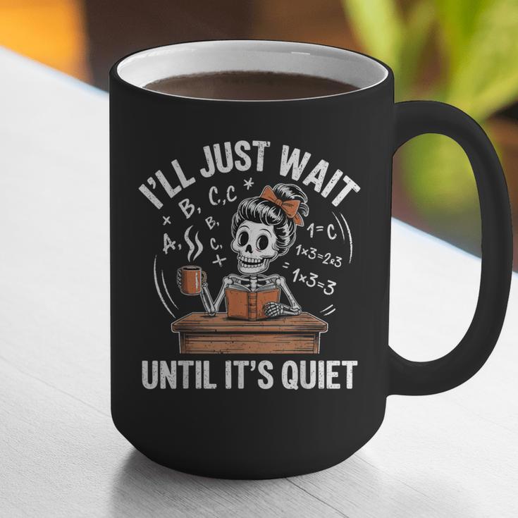 I’Ll Just Wait Until It’s Quiet Skeleton Teacher Graphic Print Coffee Mug, funny gift I’Ll Just Wait Until It’s Quiet Skeleton Teacher Graphic Print Coffee Mug, funny gift
