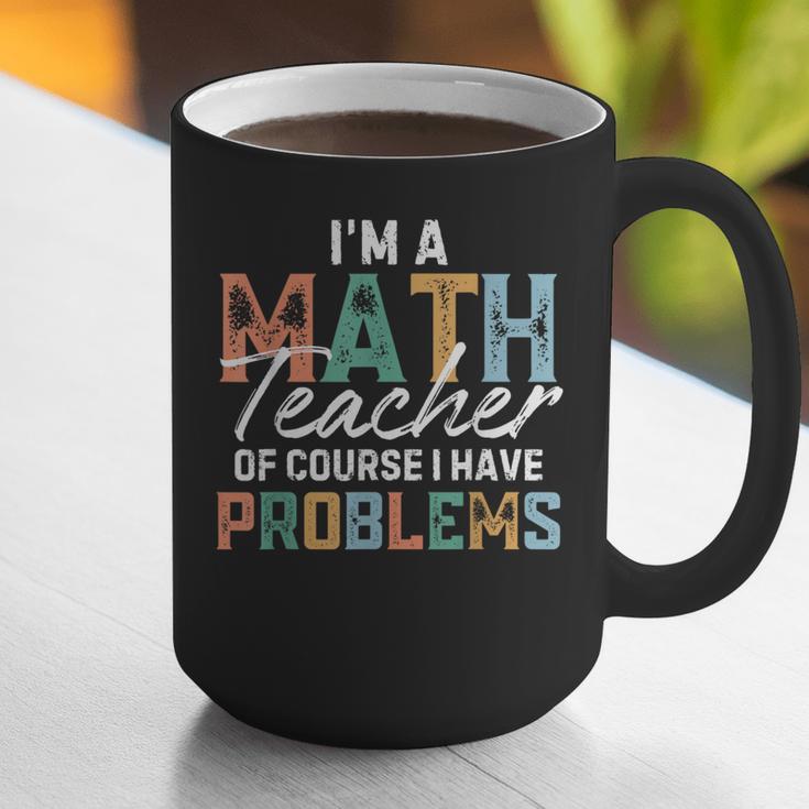 I'm A Math Teacher Of Course I Have Problems Back To School Graphic Print Coffee Mug, funny gift I'm A Math Teacher Of Course I Have Problems Back To School Graphic Print Coffee Mug, funny gift