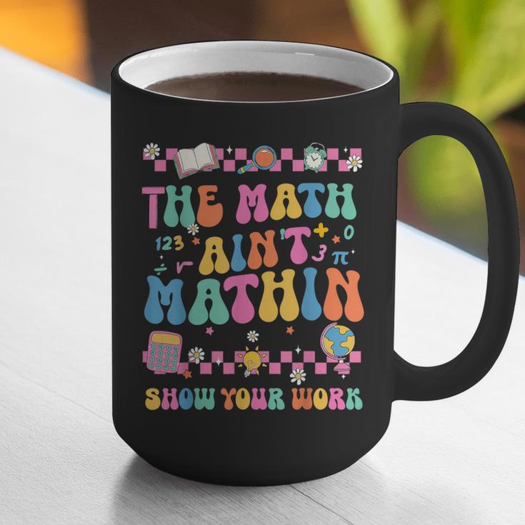 The Math Ain't Mathin Show Your Work Math Teacher Crew Graphic Print Coffee Mug, funny gift The Math Ain't Mathin Show Your Work Math Teacher Crew Graphic Print Coffee Mug, funny gift