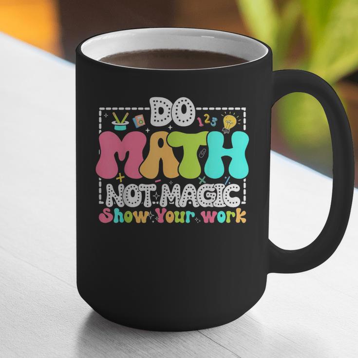 Do Math Not Magic Show Your Work Math Teacher Graphic Print Coffee Mug, funny gift Do Math Not Magic Show Your Work Math Teacher Graphic Print Coffee Mug, funny gift
