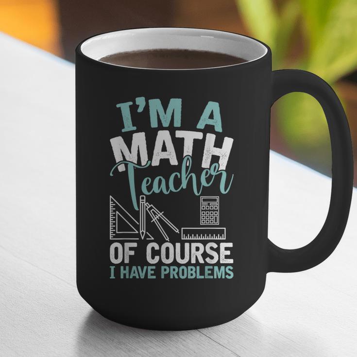 Im A Math Teacher Of Course I Have Problems Teacher Graphic Print Coffee Mug, funny gift Im A Math Teacher Of Course I Have Problems Teacher Graphic Print Coffee Mug, funny gift