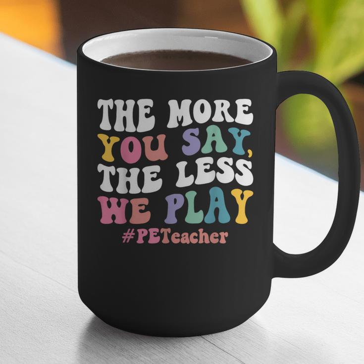 The More You Say The Less We Play PE Teacher Men Women Graphic Print Coffee Mug, Pe Teacher Mugs, funny gift The More You Say The Less We Play PE Teacher Men Women Graphic Print Coffee Mug, Pe Teacher Mugs, funny gift