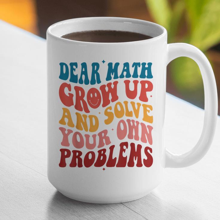 Dear Math Grow Up And Solve Your Own Problems Teens Teacher Graphic Print Coffee Mug, funny gift Dear Math Grow Up And Solve Your Own Problems Teens Teacher Graphic Print Coffee Mug, funny gift