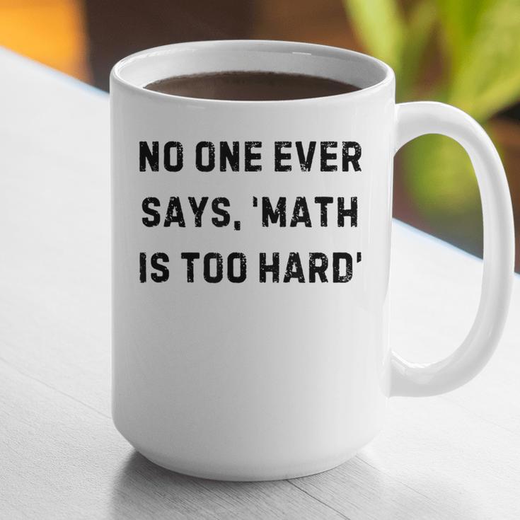 No One Ever Says Math Is Too Hard Teacher Lie Party Graphic Print Coffee Mug, funny gift No One Ever Says Math Is Too Hard Teacher Lie Party Graphic Print Coffee Mug, funny gift