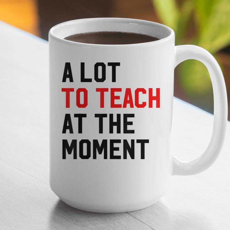 Quote A Lot To Teach At The Moment Teacher Women Graphic Print Coffee Mug, funny gift Quote A Lot To Teach At The Moment Teacher Women Graphic Print Coffee Mug, funny gift