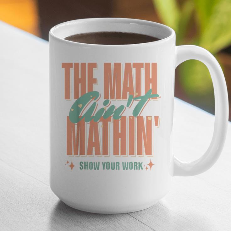 Women The Math Ain't Mathin Show Your Work Math Teacher Graphic Print Coffee Mug, funny gift Women The Math Ain't Mathin Show Your Work Math Teacher Graphic Print Coffee Mug, funny gift