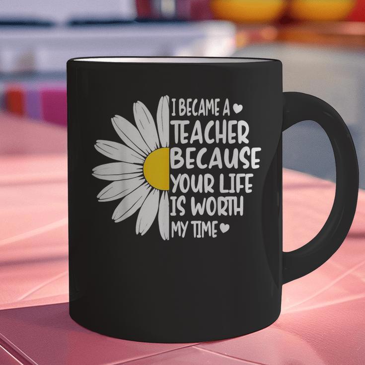 i Became a Teacher Because Your Life Is Worth My Time Graphic Print Coffee Mug, gift for family, gift for coworker