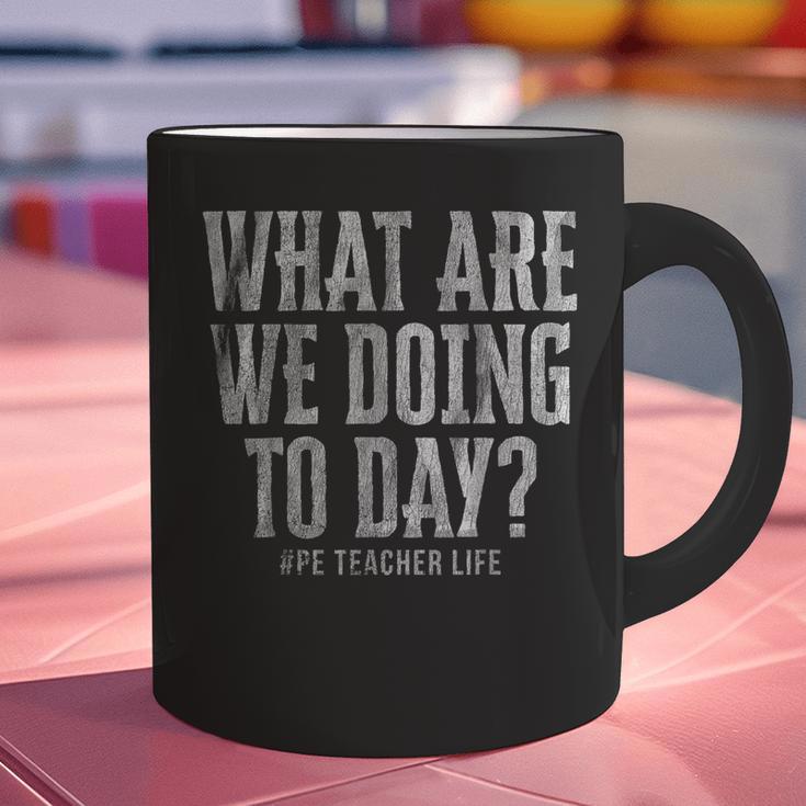What Are We Doing Today PE Teacher Life Funny Men Women Kids Graphic Print Coffee Mug, Pe Teacher Mugs, gift for family, gift for coworker