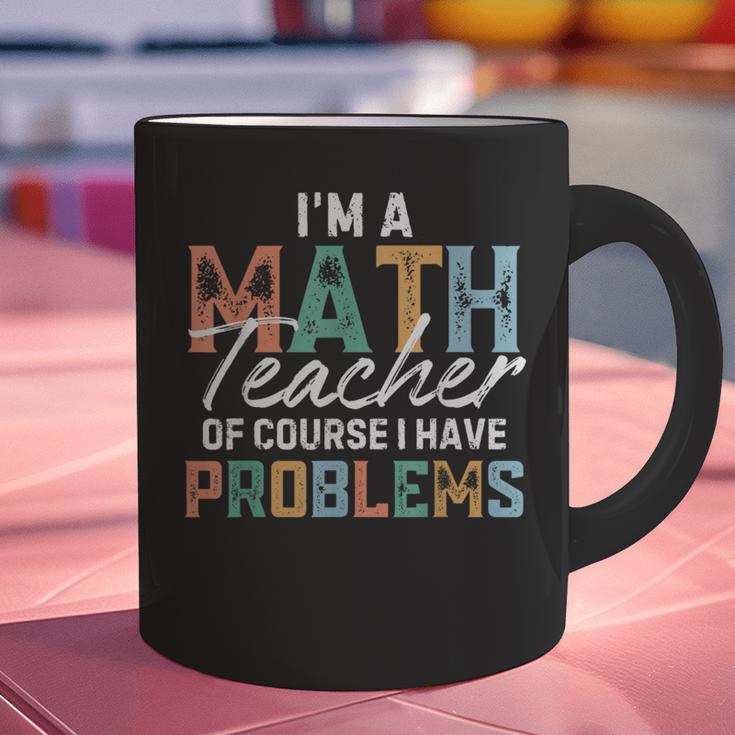 I'm A Math Teacher Of Course I Have Problems Back To School Graphic Print Coffee Mug, gift for family, gift for coworker I'm A Math Teacher Of Course I Have Problems Back To School Graphic Print Coffee Mug, gift for family, gift for coworker