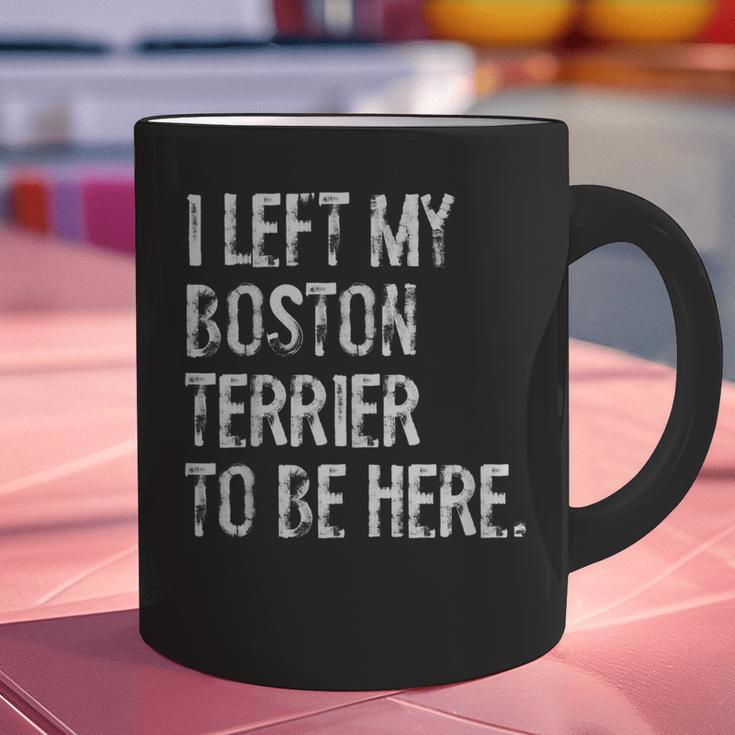 I Left My Boston Terrier To Be Here Graphic Print Coffee Mug, gift for family, gift for coworker