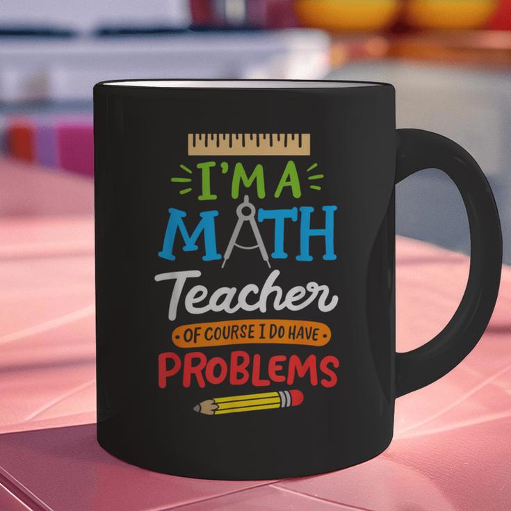 Math Teacher I Am A Math Teacher Of Course I Have Problems Graphic Print Coffee Mug, gift for family, gift for coworker Math Teacher I Am A Math Teacher Of Course I Have Problems Graphic Print Coffee Mug, gift for family, gift for coworker