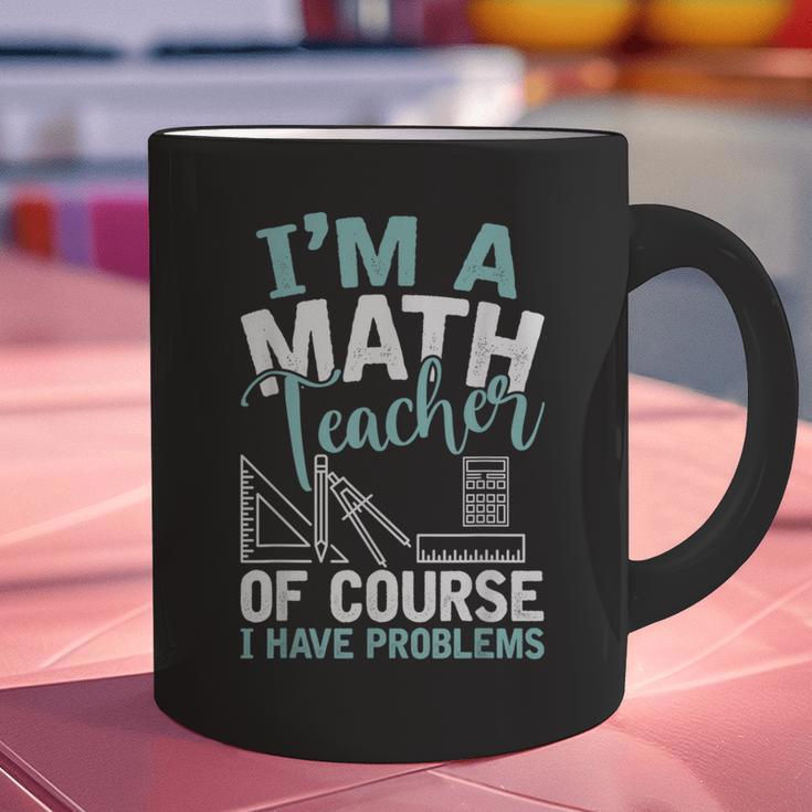 Im A Math Teacher Of Course I Have Problems Teacher Graphic Print Coffee Mug, gift for family, gift for coworker Im A Math Teacher Of Course I Have Problems Teacher Graphic Print Coffee Mug, gift for family, gift for coworker