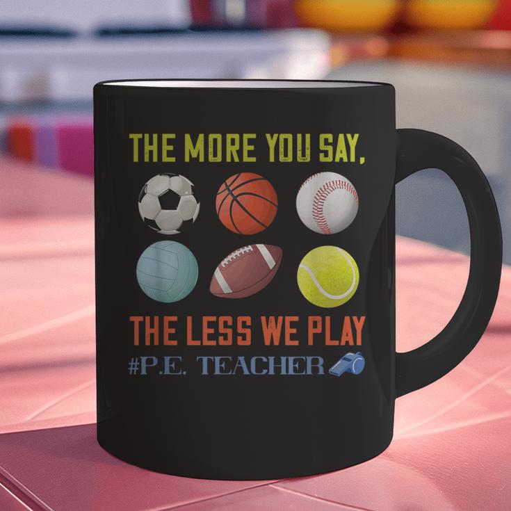 PE Teacher The More You Say Physical Education Teacher Graphic Print Coffee Mug, Pe Teacher Mugs, gift for family, gift for coworker