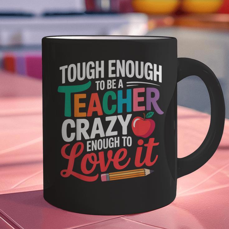 Tough Enough To Be A Teacher Crazy Enough To Love It Graphic Print Coffee Mug, gift for family, gift for coworker Tough Enough To Be A Teacher Crazy Enough To Love It Graphic Print Coffee Mug, gift for family, gift for coworker