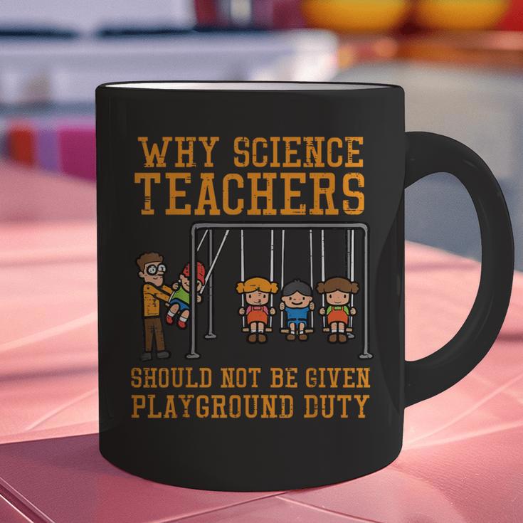 Why Science Teachers Not Given Playground Duty Men Women Graphic Print Coffee Mug, Science Teacher Mugs, gift for family, gift for coworker