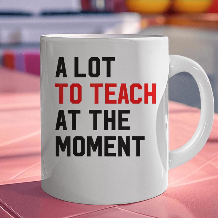 Quote A Lot To Teach At The Moment Teacher Women Graphic Print Coffee Mug, gift for family, gift for coworker Quote A Lot To Teach At The Moment Teacher Women Graphic Print Coffee Mug, gift for family, gift for coworker