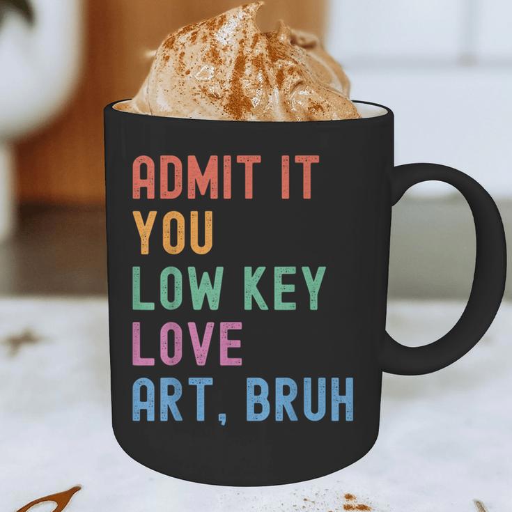 Admit It You Low Key Love Art Bruh Artist Art Teacher Graphic Print Coffee Mug, novelty gifts, funny gifts Admit It You Low Key Love Art Bruh Artist Art Teacher Graphic Print Coffee Mug, novelty gifts, funny gifts