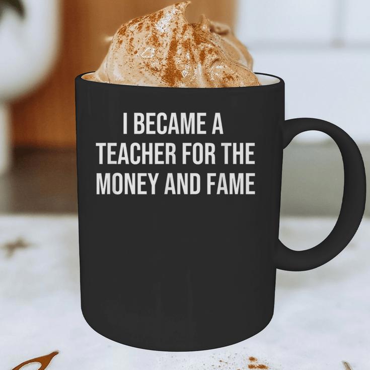 I Became A Teacher For The Money And Fame Graphic Print Coffee Mug, novelty gifts, funny gifts I Became A Teacher For The Money And Fame Graphic Print Coffee Mug, novelty gifts, funny gifts