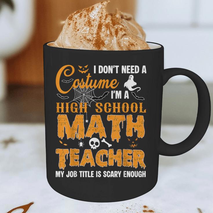Don't Need Costume I'm A High School Math Teacher Halloween Graphic Print Coffee Mug, novelty gifts, funny gifts Don't Need Costume I'm A High School Math Teacher Halloween Graphic Print Coffee Mug, novelty gifts, funny gifts