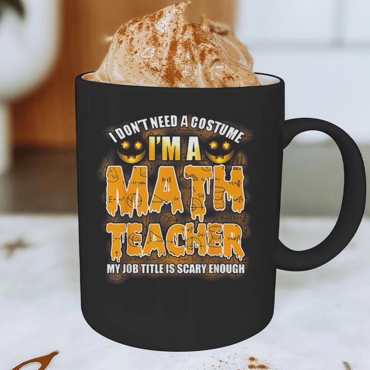 I Don't Need A Costume I'm A Math Teacher Halloween Graphic Print Coffee Mug, novelty gifts, funny gifts I Don't Need A Costume I'm A Math Teacher Halloween Graphic Print Coffee Mug, novelty gifts, funny gifts