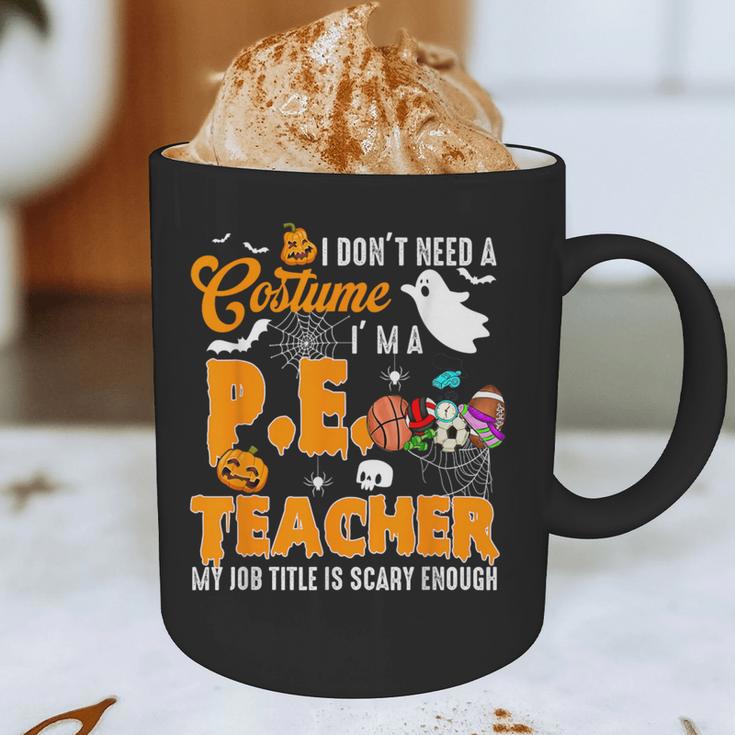 I Don't Need a Costume I'm A PE Teacher Halloween Costume Graphic Print Coffee Mug, novelty gifts, funny gifts I Don't Need a Costume I'm A PE Teacher Halloween Costume Graphic Print Coffee Mug, novelty gifts, funny gifts