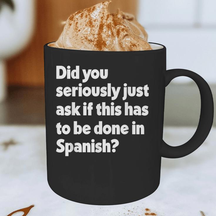 Did You Just Ask If This Has To Be Done In Spanish Teacher Graphic Print Coffee Mug, novelty gifts, funny gifts Did You Just Ask If This Has To Be Done In Spanish Teacher Graphic Print Coffee Mug, novelty gifts, funny gifts