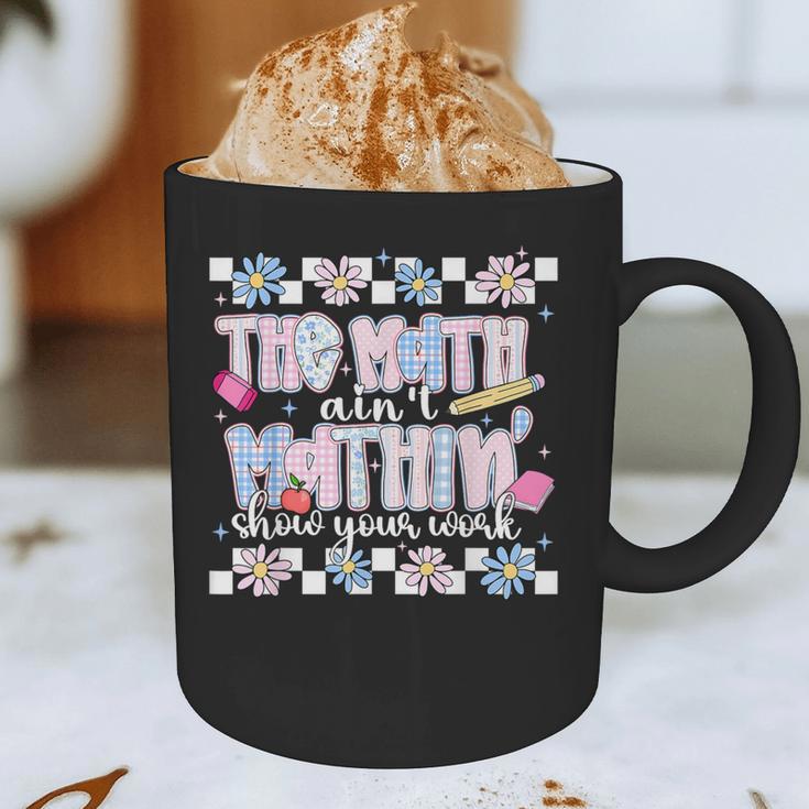 The Math Aint Mathin Meme Show Your Work Floral Math Teacher Graphic Print Coffee Mug, novelty gifts, funny gifts The Math Aint Mathin Meme Show Your Work Floral Math Teacher Graphic Print Coffee Mug, novelty gifts, funny gifts