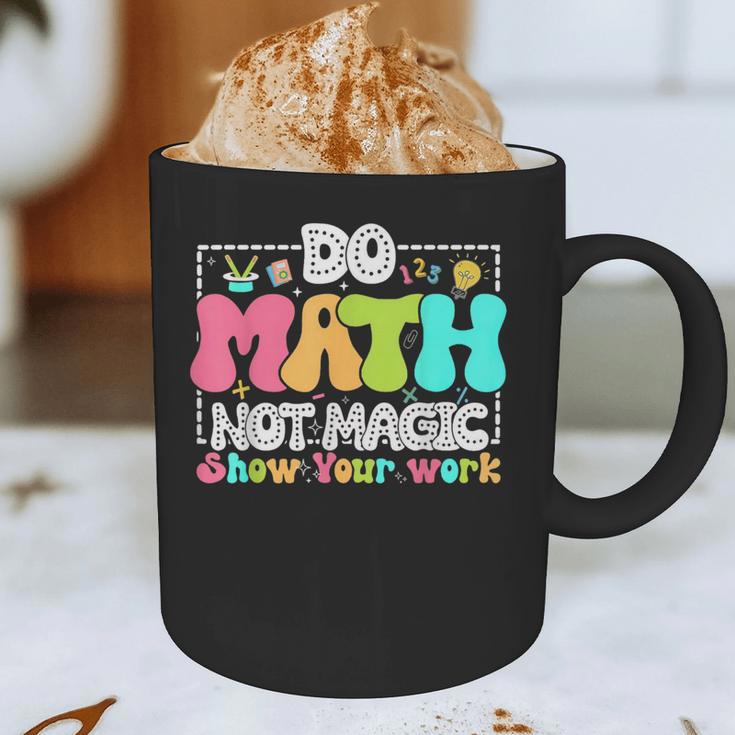 Do Math Not Magic Show Your Work Math Teacher Graphic Print Coffee Mug, novelty gifts, funny gifts Do Math Not Magic Show Your Work Math Teacher Graphic Print Coffee Mug, novelty gifts, funny gifts