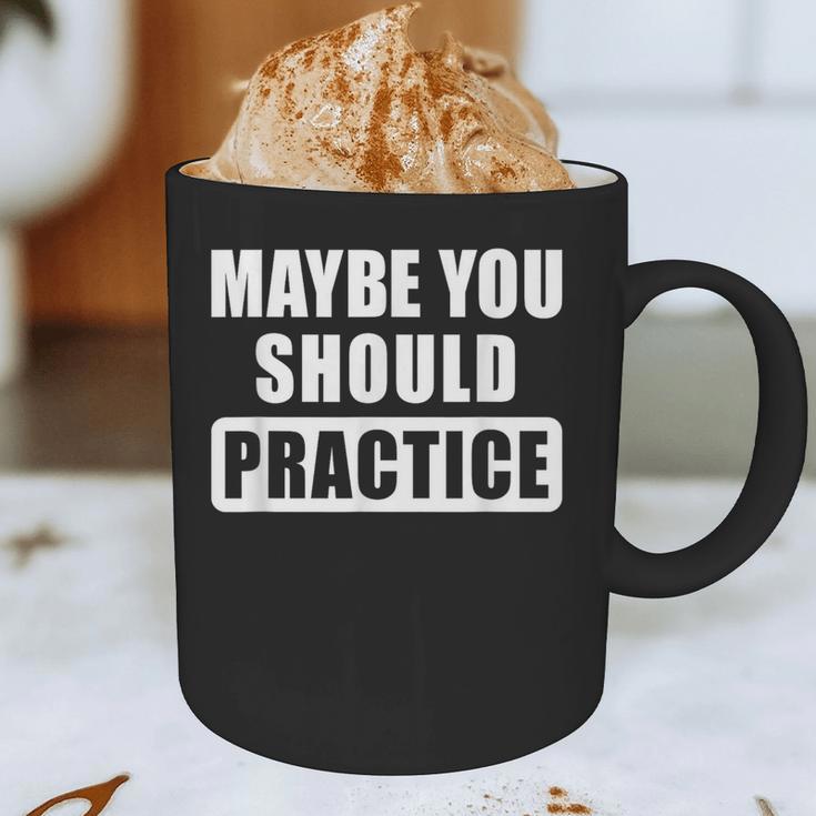 Maybe You Should Practice Music Teacher Band Director Graphic Print Coffee Mug, novelty gifts, funny gifts